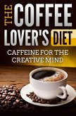 The Coffee Lover's Diet: Caffeine for the Creative Mind (eBook, ePUB)