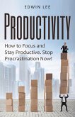 Productivity: How to Focus & Stay Productive, The Keys to Stopping Procrastination Right Now! Practical Secrets to Being Productive (eBook, ePUB)