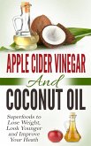Apple Cider Vinegar and Coconut Oil: Superfoods to Lose Weight, Look Younger and Improve Your Heath (eBook, ePUB)