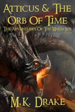 Atticus & The Orb Of Time (The Adventures Of The Majjai Six, #1) (eBook, ePUB) - Drake, M. K.