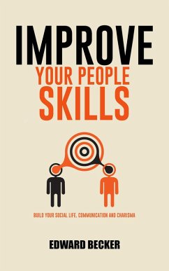 Improve Your People Skills: Build Your Social Skills, Communication and Charisma (eBook, ePUB) - Becker, Edward