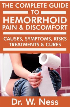 The Complete Guide to Hemorrhoid Pain & Discomfort: Causes, Symptoms, Risks, Treatments & Cures (eBook, ePUB) - Ness, W.