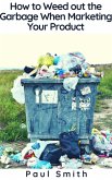 How to Weed out the Garbage When Marketing Your Product (eBook, ePUB)