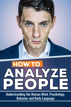 How to Analyze People: The Keys to Understanding the Human Mind, Psychology, Behavior and Body Language (eBook, ePUB) - Becker, Edward