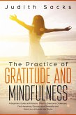 The Practice of Gratitude and Mindfulness: A Beginners Guide and Personal Diary to Overcome Challenges, Find Happiness, Discover your Strengths and Switch to a Lifestyle that Works (eBook, ePUB)