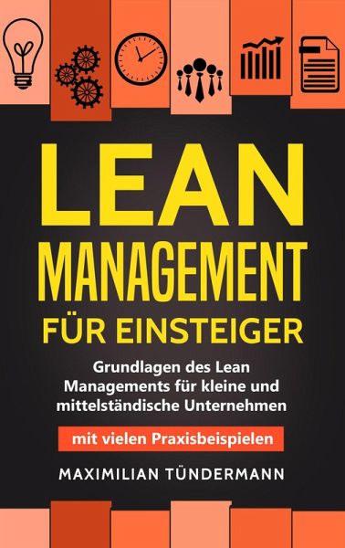Lean Management für Einsteiger: Grundlagen des Lean Managements für Kleine und Mittelständische Unternehmen - mit Vielen Praxisbeispielen (eBook, ePUB) Lean Management für Einsteiger: Grundlagen des Lean Managements für Kleine und Mittelständische Unternehmen - mit Vielen Praxisbeispielen (eBook, ePUB)