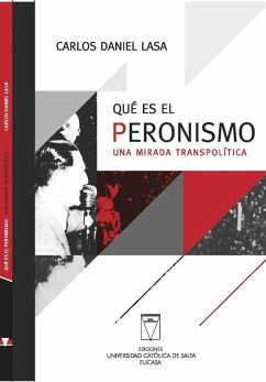 Qué es el Peronismo. Una mirada transpolítica (eBook, ePUB) - Lasa, Carlos Daniel