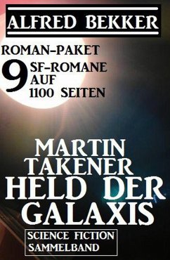 Roman-Paket Martin Takener - Held der Galaxis, 9 SF-Romane auf 1100 Seiten (eBook, ePUB) - Bekker, Alfred