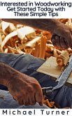 Interested in Woodworking? Get Started Today with These Simple Tips (eBook, ePUB) Interested in Woodworking? Get Started Today with These Simple Tips (eBook, ePUB)