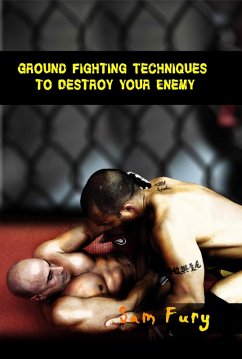 Ground Fighting Techniques to Destroy Your Enemy (Self-Defense) (eBook, ePUB) - Fury, Sam