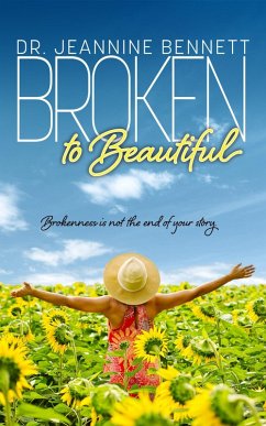 Broken to Beautiful: Brokenness is Not the End of Your Story (eBook, ePUB) - Bennett, Jeannine