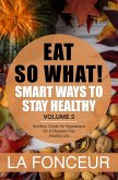 Eat So What! Smart Ways to Stay Healthy Volume 2 (Eat So What! Mini Editions, #2) (eBook, ePUB)