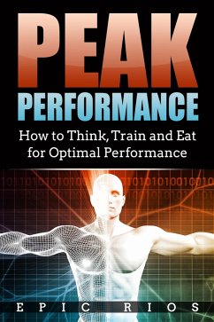 Peak Performance: How to Think, Train and Eat for Optimal Performance (eBook, ePUB) - Rios, Epic