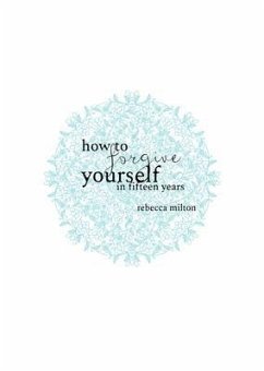 How to Forgive Yourself in Fifteen Years (eBook, ePUB) - Milton, Rebecca M