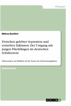 Zwischen gelebter Separation und erstrebter Inklusion. Der Umgang mit jungen Flüchtlingen im deutschen Schulsystem - Bonifert, Milena
