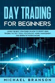 Day Trading For Beginners Learn The Best Strategies On How To Profit Using Trading Tactics, Tools, Psychology, Money Management And Generate Passive Income (eBook, ePUB)