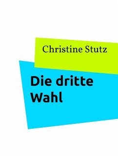Die dritte Wahl (eBook, ePUB) - Stutz, Christine