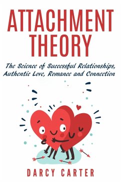 Attachment Theory, The Science of Successful Relationships, Authentic Love, Romance and Connection (eBook, ePUB) - Carter, Darcy