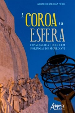 A Coroa e a Esfera: Cosmografia e Poder em Portugal do Século XVI (eBook, ePUB) - Neto, Geraldo Barbosa