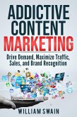 Addictive Content Marketing: Drive Demand, Maximize Traffic, Sales, and Brand Recognition (eBook, ePUB)