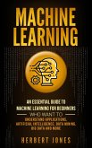 Machine Learning: An Essential Guide to Machine Learning for Beginners Who Want to Understand Applications, Artificial Intelligence, Data Mining, Big Data and More (eBook, ePUB)