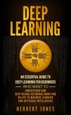Deep Learning: An Essential Guide to Deep Learning for Beginners Who Want to Understand How Deep Neural Networks Work and Relate to Machine Learning and Artificial Intelligence (eBook, ePUB)