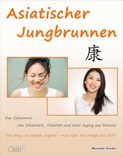 Asiatischer Jungbrunnen - Das Geheimnis von Schönheit, Vitalität und Anti-Aging aus Fernost. (eBook, ePUB) - Grebe, Mareike