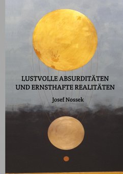 LUSTVOLLE ABSURDITÄTEN UND ERNSTHAFTE REALITÄTEN - Nossek, Josef
