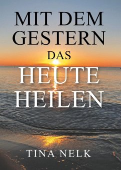 Mit dem Gestern das Heute heilen - Nelk, Tina