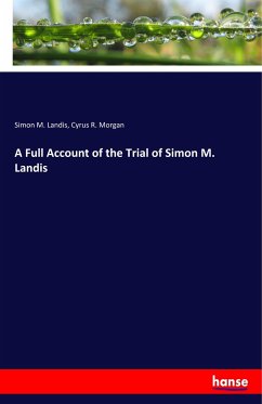 A Full Account of the Trial of Simon M. Landis - Landis, Simon M.;Morgan, Cyrus R.