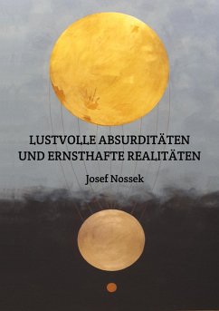 LUSTVOLLE ABSURDITÄTEN UND ERNSTHAFTE REALITÄTEN - Nossek, Josef