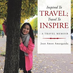 Inspired to Travel; Travel to Inspire - a Travel Memoir - Amorganda, Joan Amon