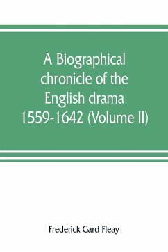 A biographical chronicle of the English drama, 1559-1642 (Volume II) - Gard Fleay, Frederick