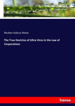 The True Doctrine of Ultra Vires in the Law of Corporations - Reese, Reuben Asbury