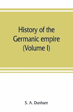 History of the Germanic empire (Volume I) - A. Dunham, S.