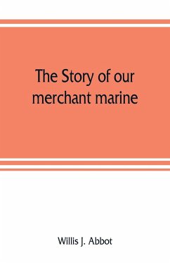 The story of our merchant marine; its period of glory, its prolonged decadence and its vigorous revival as the result of the world war - J. Abbot, Willis