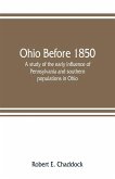 Ohio before 1850; a study of the early influence of Pennsylvania and southern populations in Ohio