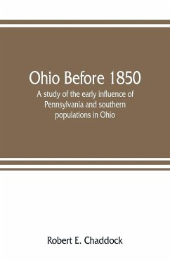 Ohio before 1850; a study of the early influence of Pennsylvania and southern populations in Ohio - E. Chaddock, Robert