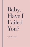 Baby, Have I Failed You?
