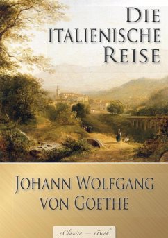 Johann Wolfgang von Goethe: Die italienische Reise (Illustriert) (eBook, ePUB) - Johann Wolfgang von Goethe, eClassica