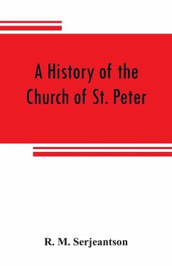 A history of the Church of St. Peter, Northampton, together with the Chapels of Kingsthorpe and Upton - M. Serjeantson, R.