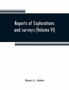 Reports of explorations and surveys to ascertain the most practicable and economical route for a railroad from the Mississippi River to the Pacific Ocean (Volume VI) - L. Abbot, Henry