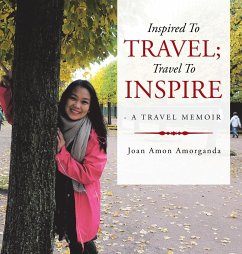 Inspired to Travel; Travel to Inspire - a Travel Memoir - Amorganda, Joan Amon