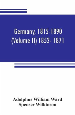 Germany, 1815-1890 (Volume II) 1852- 1871 - William Ward, Adolphus; Wilkinson, Spenser