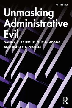 Unmasking Administrative Evil (eBook, PDF) - Balfour, Danny L.; Adams, Guy B.; Nickels, Ashley E.