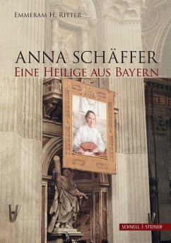 Anna Schäffer. Eine Heilige aus Bayern - Ritter, Emmeram H.