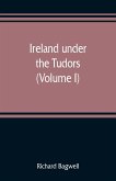 Ireland under the Tudors; with a succinct account of the earlier history (Volume I)