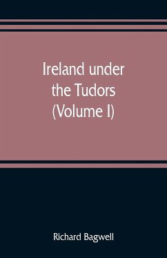 Ireland under the Tudors; with a succinct account of the earlier history (Volume I) - Bagwell, Richard