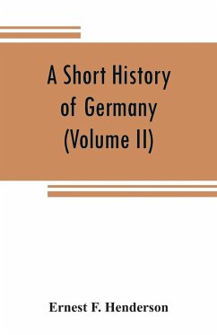 A short history of Germany (Volume II) 1648 A.D. to 1871 A.D. - F. Henderson, Ernest
