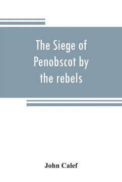 The siege of Penobscot by the rebels - Calef, John